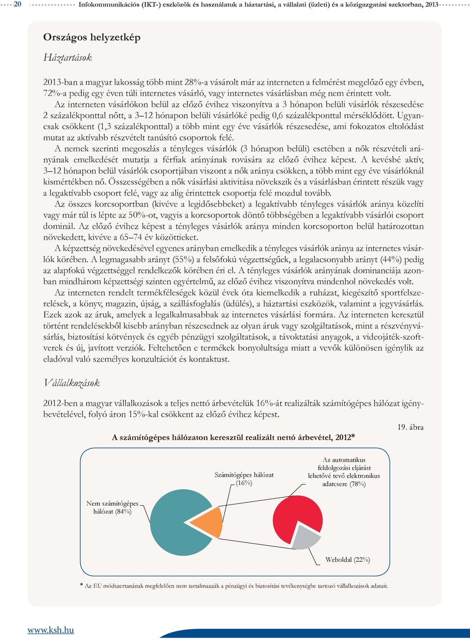 Az interneten vásárlókon belül az előző évihez viszonyítva a 3 hónapon belüli vásárlók részesedése 2 százalékponttal nőtt, a 3 12 hónapon belüli vásárlóké pedig,6 százalékponttal mérséklődött.