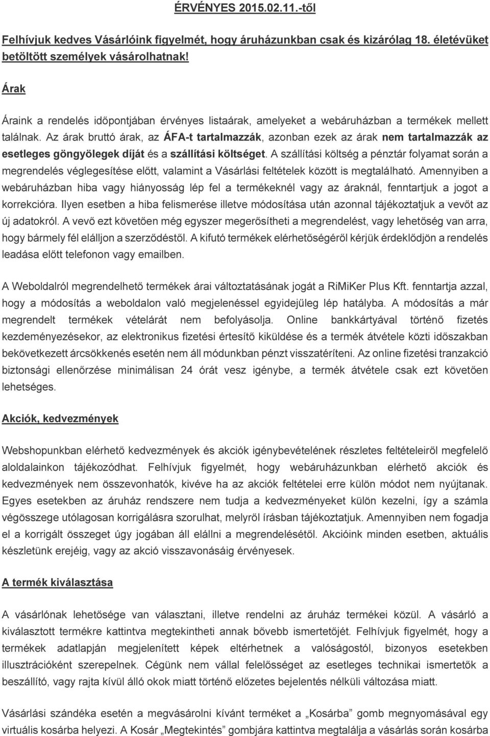 Az árak bruttó árak, az ÁFA-t tartalmazzák, azonban ezek az árak nem tartalmazzák az esetleges göngyölegek díját és a szállítási költséget.