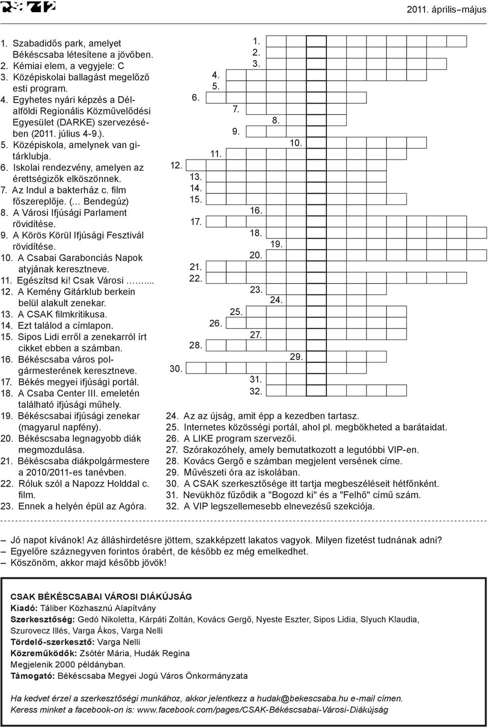 Iskolai rendezvény, amelyen az érettségizők elköszönnek. 7. Az Indul a bakterház c. film főszereplője. ( Bendegúz) 8. A Városi Ifjúsági Parlament rövidítése. 9.