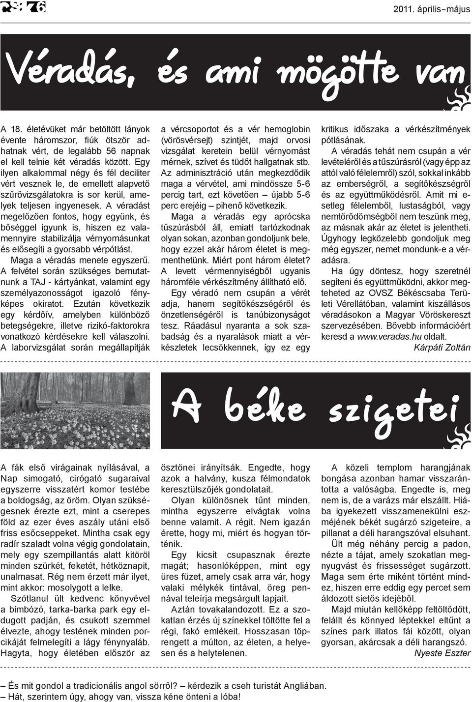 A véradást megelőzően fontos, hogy együnk, és bőséggel igyunk is, hiszen ez valamennyire stabilizálja vérnyomásunkat és elősegíti a gyorsabb vérpótlást. Maga a véradás menete egyszerű.