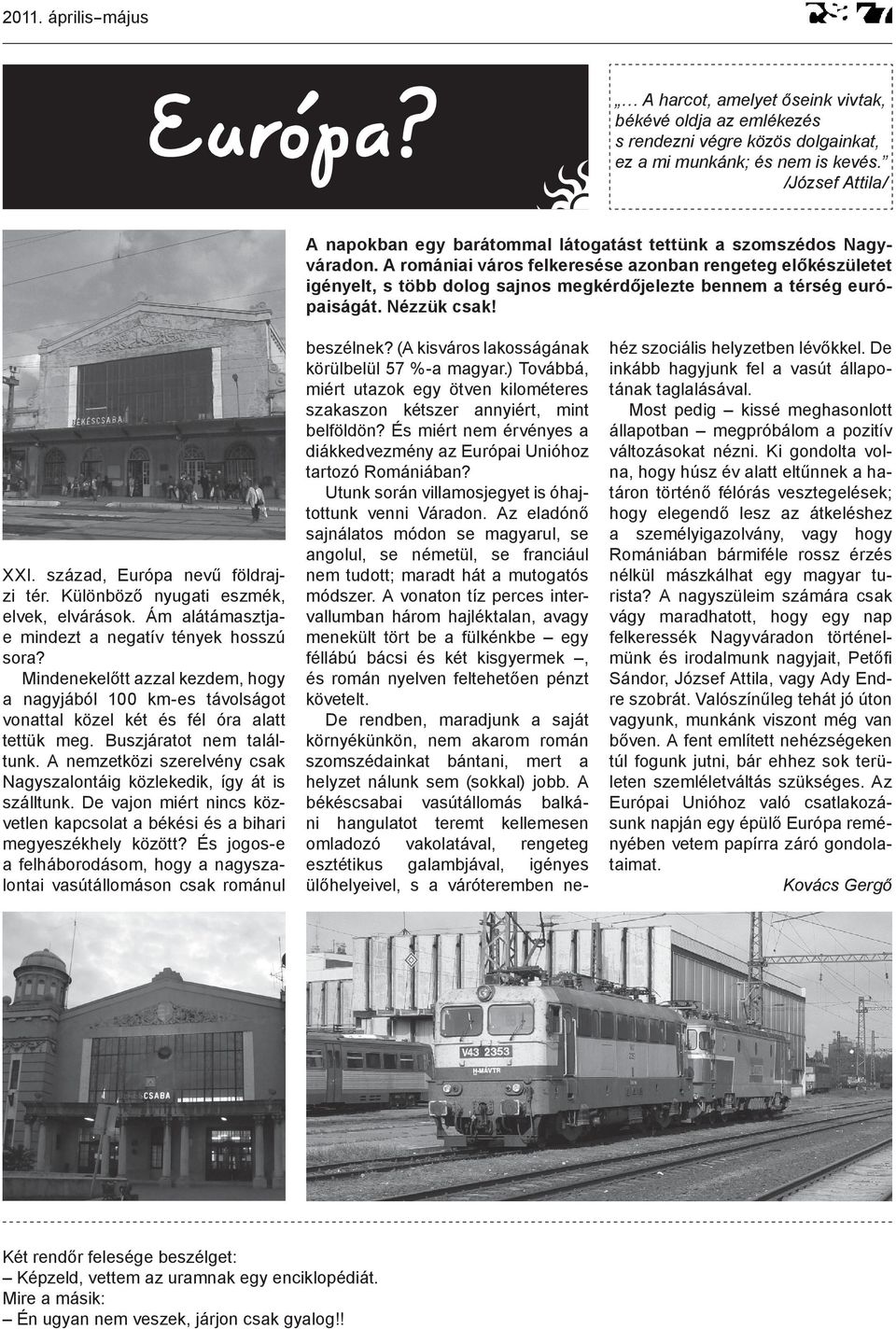 A romániai város felkeresése azonban rengeteg előkészületet igényelt, s több dolog sajnos megkérdőjelezte bennem a térség európaiságát. Nézzük csak! XXI. század, Európa nevű földrajzi tér.