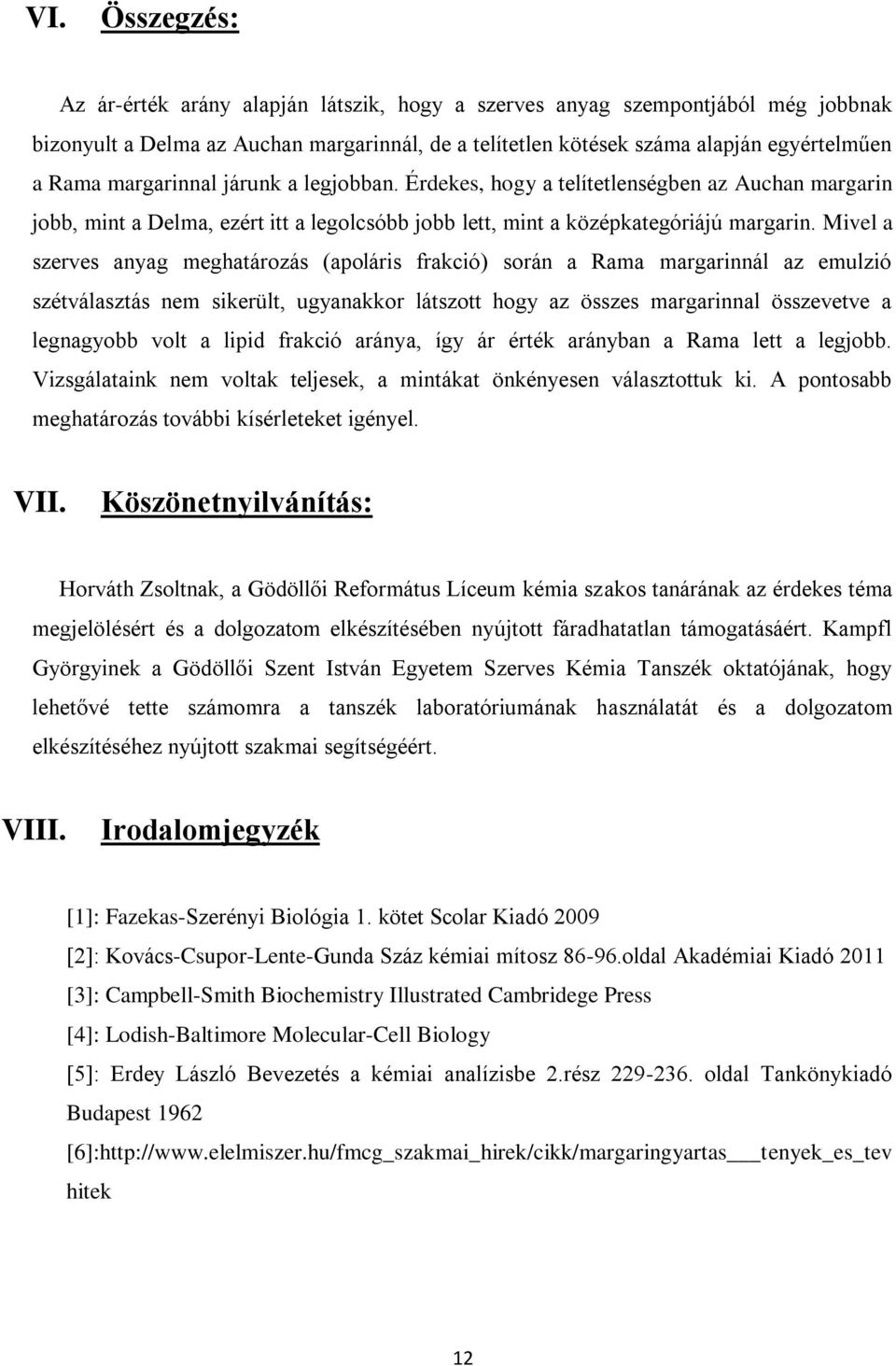 Mivel a szerves anyag meghatározás (apoláris frakció) során a Rama margarinnál az emulzió szétválasztás nem sikerült, ugyanakkor látszott hogy az összes margarinnal összevetve a legnagyobb volt a