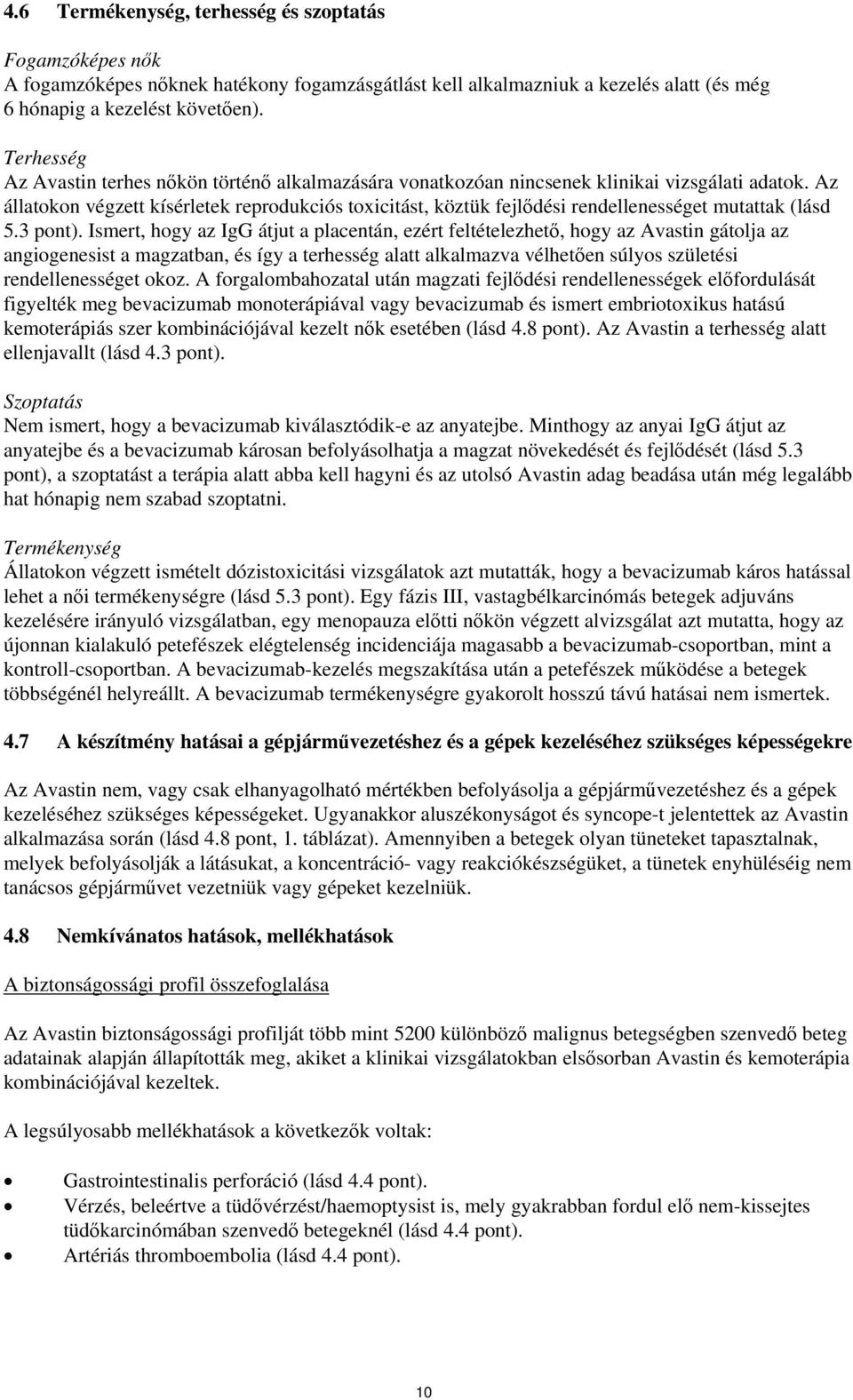 Az állatokon végzett kísérletek reprodukciós toxicitást, köztük fejlődési rendellenességet mutattak (lásd 5.3 pont).