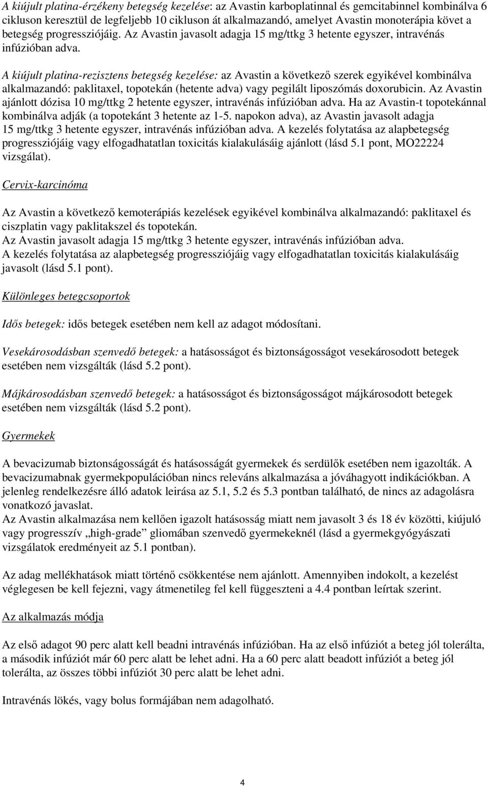 A kiújult platina-rezisztens betegség kezelése: az Avastin a következő szerek egyikével kombinálva alkalmazandó: paklitaxel, topotekán (hetente adva) vagy pegilált liposzómás doxorubicin.