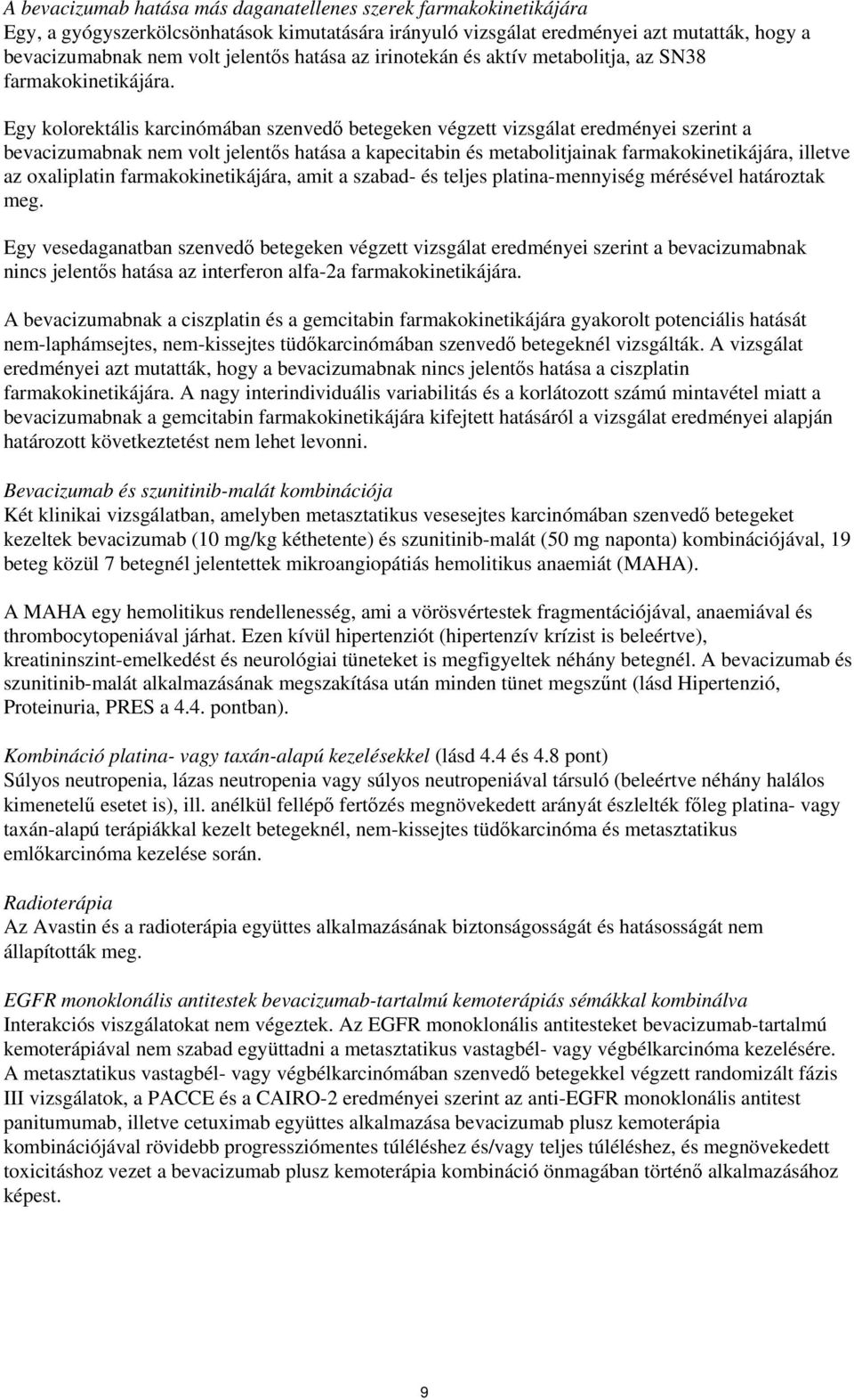 Egy kolorektális karcinómában szenvedő betegeken végzett vizsgálat eredményei szerint a bevacizumabnak nem volt jelentős hatása a kapecitabin és metabolitjainak farmakokinetikájára, illetve az