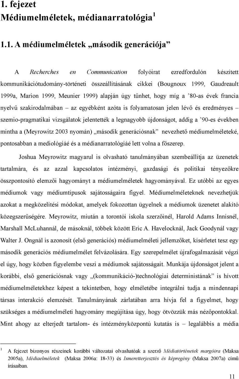 lévő és eredményes szemio-pragmatikai vizsgálatok jelentették a legnagyobb újdonságot, addig a 90-es években mintha a (Meyrowitz 2003 nyomán) második generációsnak nevezhető médiumelméleteké,
