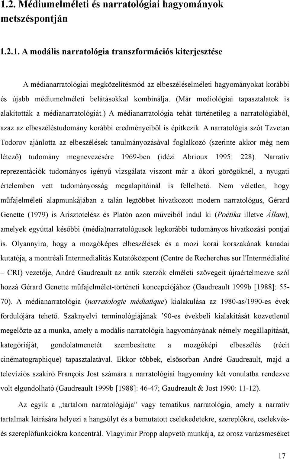 A narratológia szót Tzvetan Todorov ajánlotta az elbeszélések tanulmányozásával foglalkozó (szerinte akkor még nem létező) tudomány megnevezésére 1969-ben (idézi Abrioux 1995: 228).