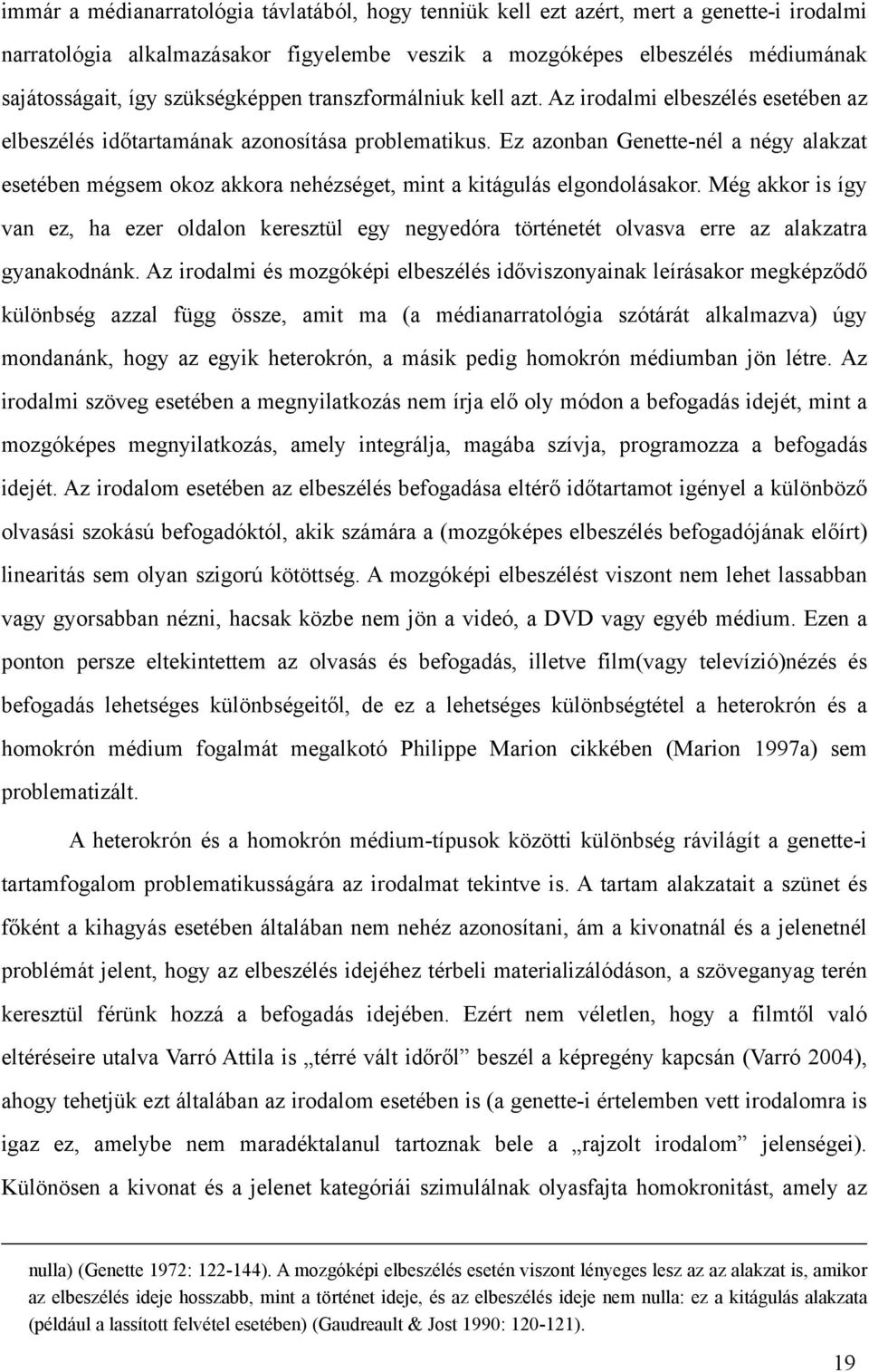Ez azonban Genette-nél a négy alakzat esetében mégsem okoz akkora nehézséget, mint a kitágulás elgondolásakor.