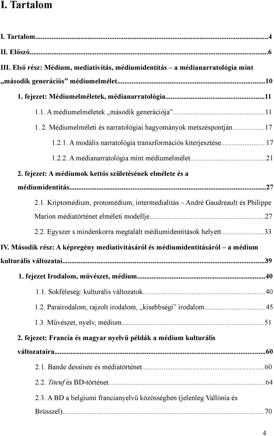 ..17 1.2.2. A médianarratológia mint médiumelmélet...21 2. fejezet: A médiumok kettős születésének elmélete és a médiumidentitás...27 2.1. Kriptomédium, protomédium, intermedialitás André Gaudreault és Philippe Marion médiatörténet elméleti modellje.