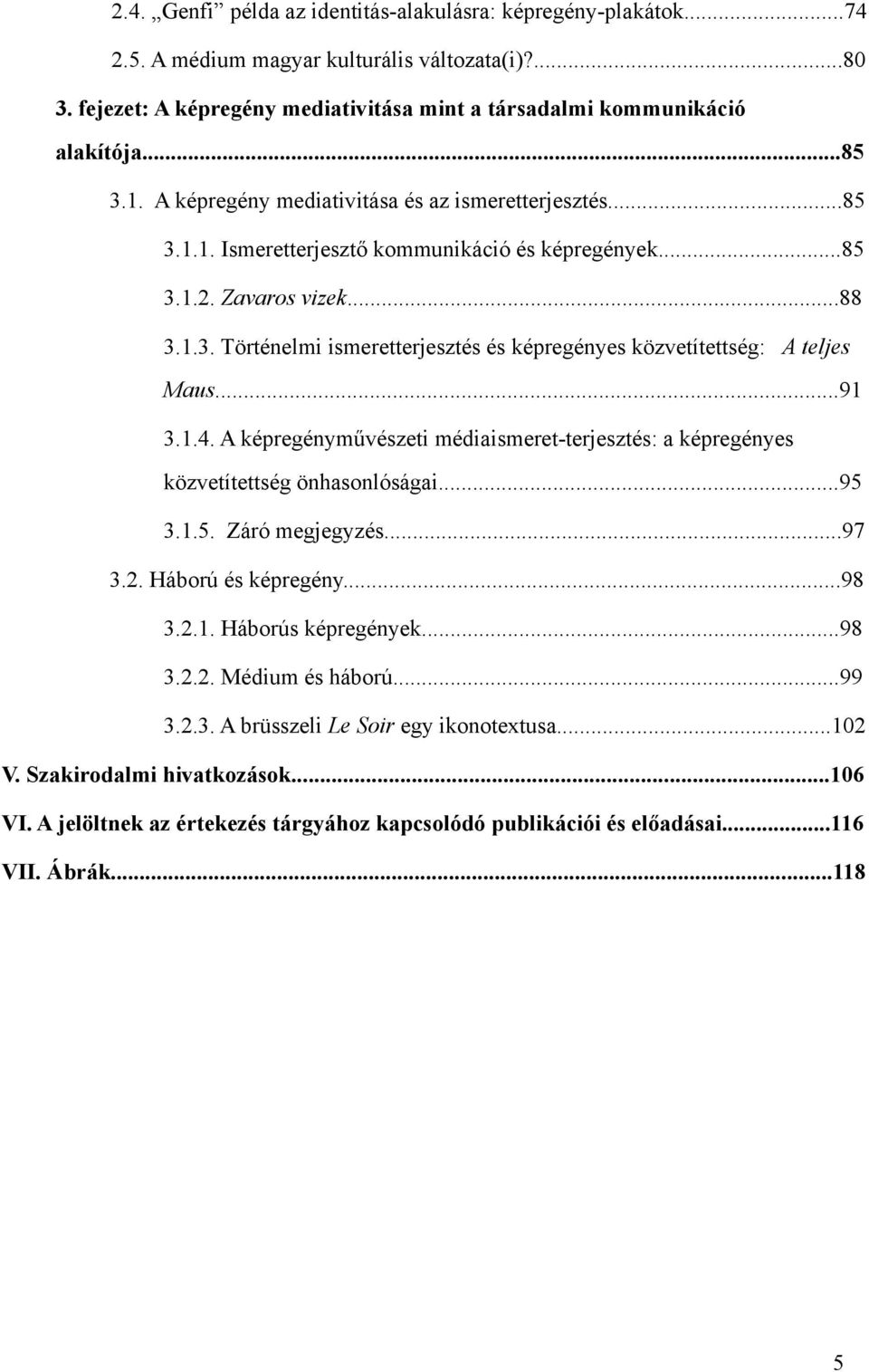 ..91 3.1.4. A képregényművészeti médiaismeret-terjesztés: a képregényes közvetítettség önhasonlóságai...95 3.1.5. Záró megjegyzés...97 3.2. Háború és képregény...98 3.2.1. Háborús képregények...98 3.2.2. Médium és háború.