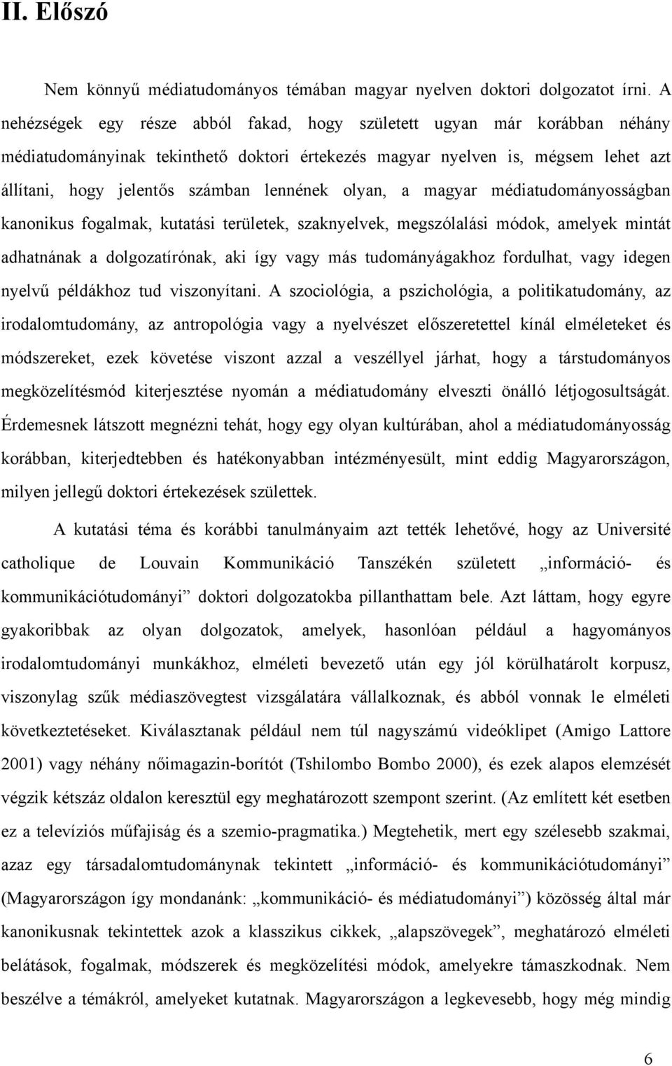 lennének olyan, a magyar médiatudományosságban kanonikus fogalmak, kutatási területek, szaknyelvek, megszólalási módok, amelyek mintát adhatnának a dolgozatírónak, aki így vagy más tudományágakhoz