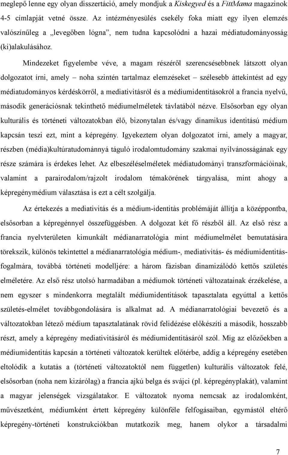 Mindezeket figyelembe véve, a magam részéről szerencsésebbnek látszott olyan dolgozatot írni, amely noha szintén tartalmaz elemzéseket szélesebb áttekintést ad egy médiatudományos kérdéskörről, a