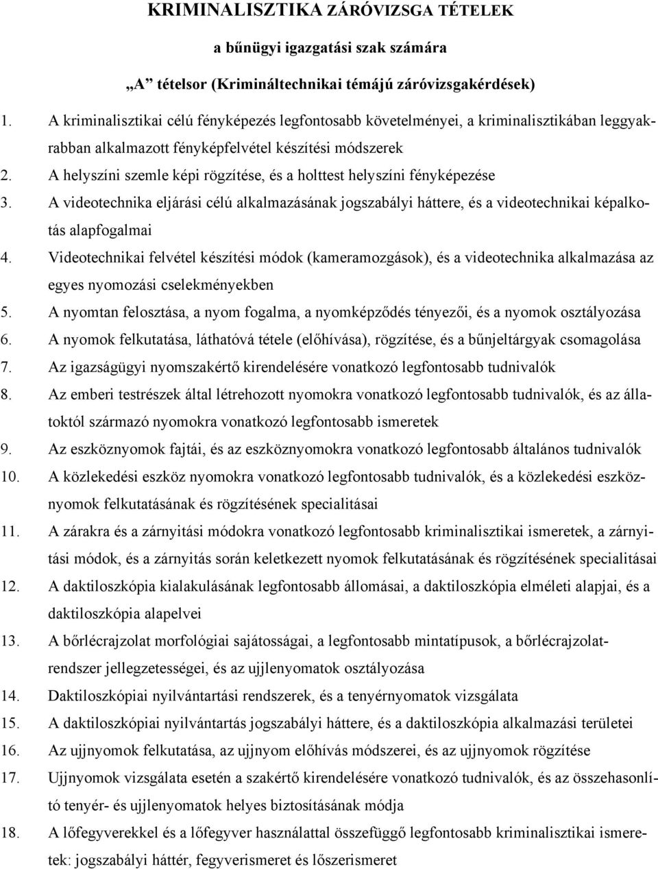 A helyszíni szemle képi rögzítése, és a holttest helyszíni fényképezése 3. A videotechnika eljárási célú alkalmazásának jogszabályi háttere, és a videotechnikai képalkotás alapfogalmai 4.