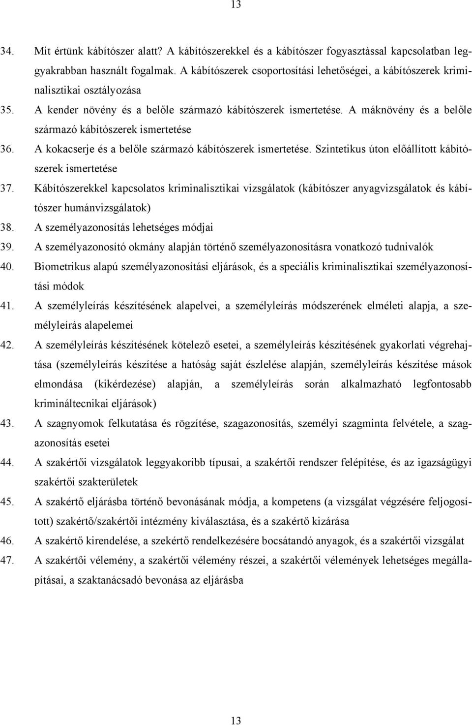 A máknövény és a belőle származó kábítószerek ismertetése 36. A kokacserje és a belőle származó kábítószerek ismertetése. Szintetikus úton előállított kábítószerek ismertetése 37.