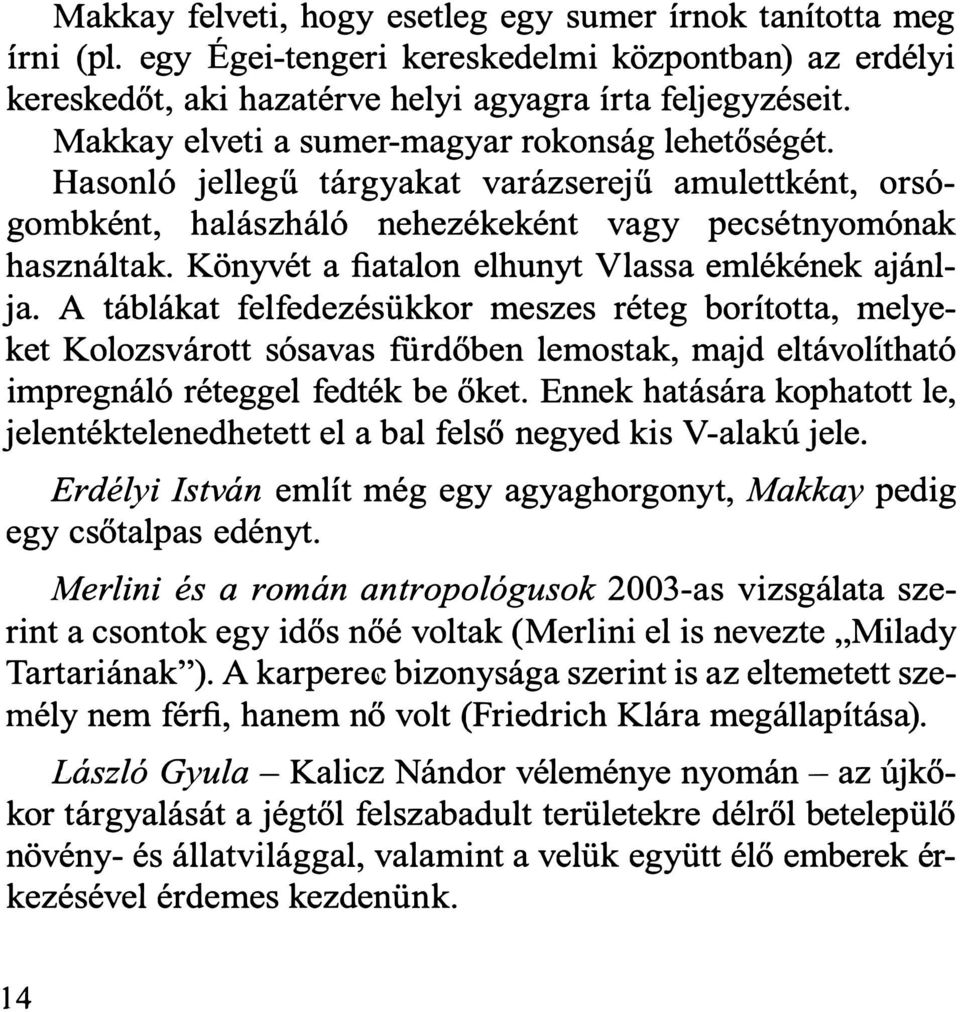 Könyvét a fiatalon elhunyt Vlassa emlékének ajánlja.