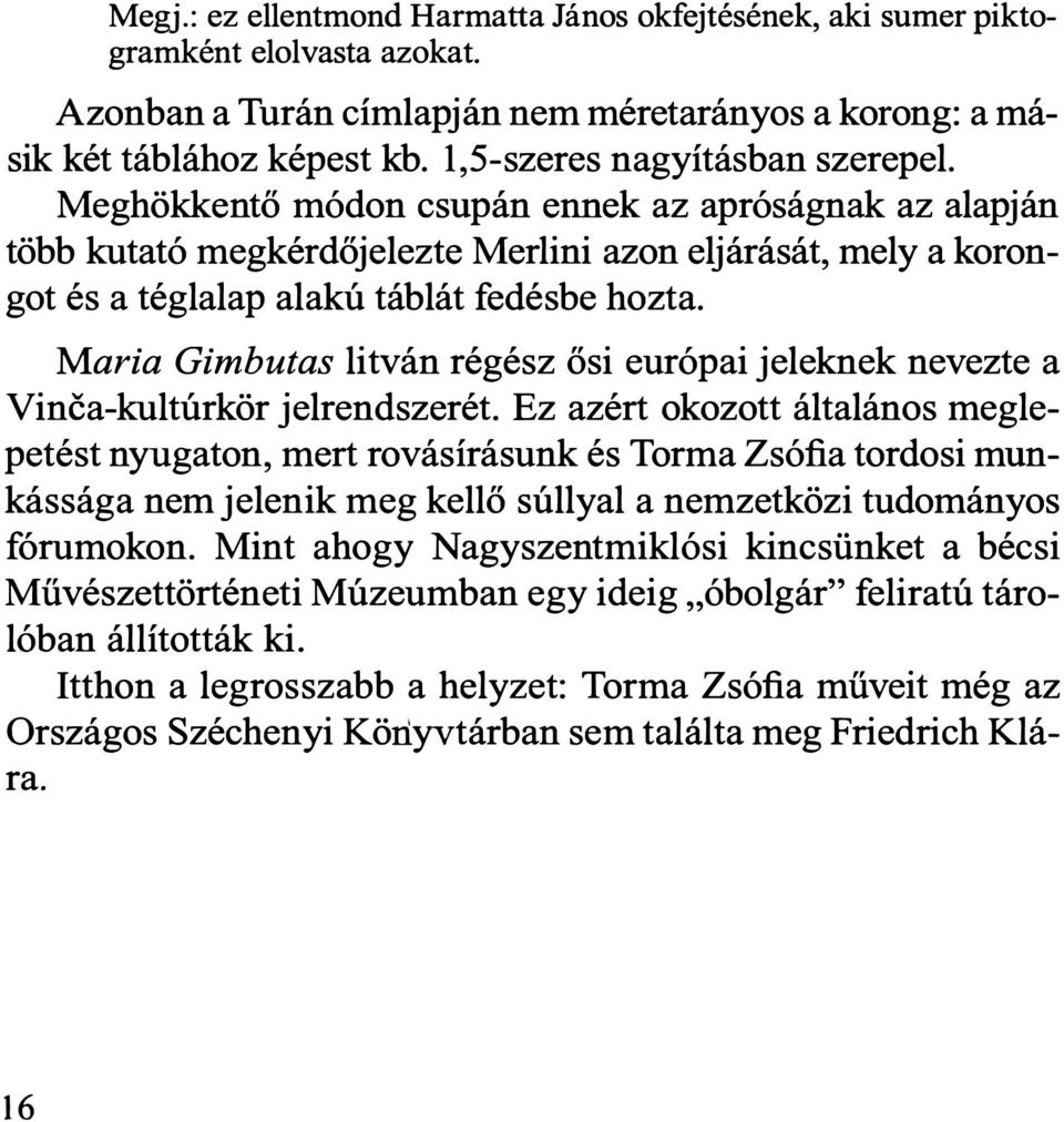 Maria Gimbutas litván régész ősi európai jeleknek nevezte a Vinca-kultúrkör jelrendszerét.