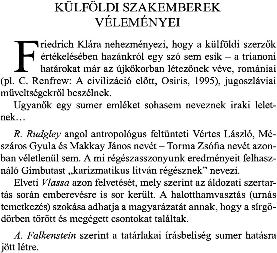 A mi régészasszonyunk eredményeit felhasználó Gimbutast " karizmatikus litván régésznek " nevezi. Elveti Vlassa azon felvetését, mely szerint az áldozati szertartás során emberevésre is sor került.