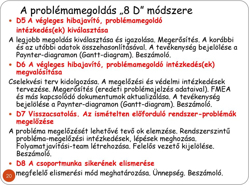 D6 A végleges hibajavító, problémamegoldó intézkedés(ek) megvalósítása Cselekvési terv kidolgozása. A megelőzési és védelmi intézkedések tervezése. Megerősítés (eredeti problémajelzés adataival).