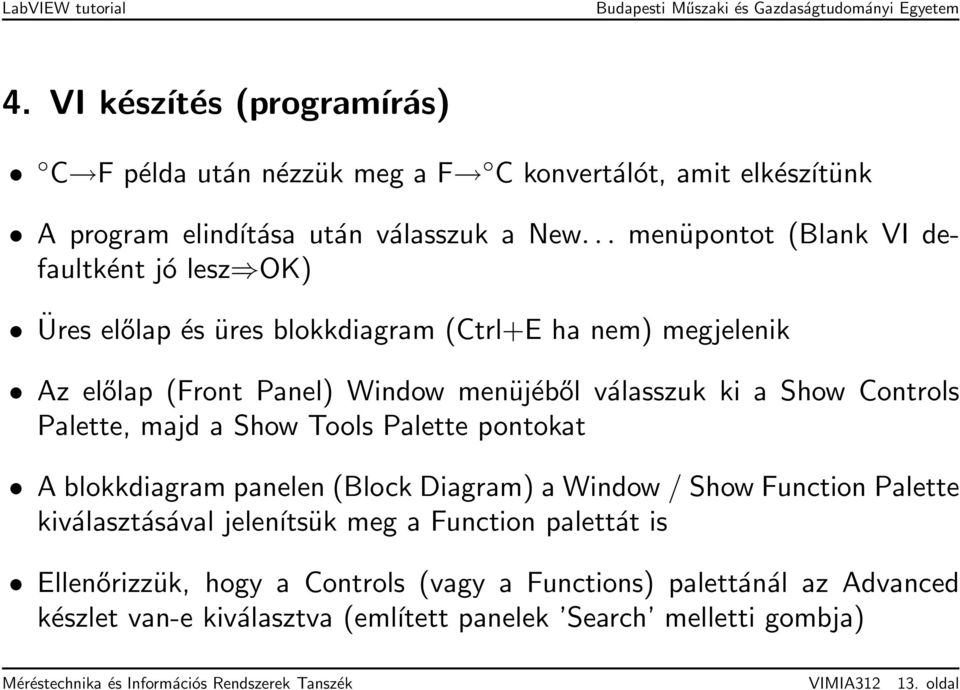 Controls Palette, majd a Show Tools Palette pontokat A blokkdiagram panelen (Block Diagram) a Window / Show Function Palette kiválasztásával jelenítsük meg a Function