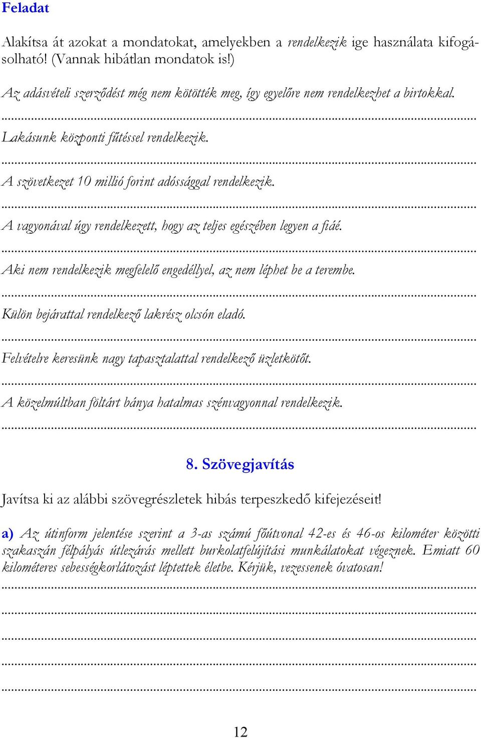 A vagyonával úgy rendelkezett, hogy az teljes egészében legyen a fiáé. Aki nem rendelkezik megfelelő engedéllyel, az nem léphet be a terembe. Külön bejárattal rendelkező lakrész olcsón eladó.