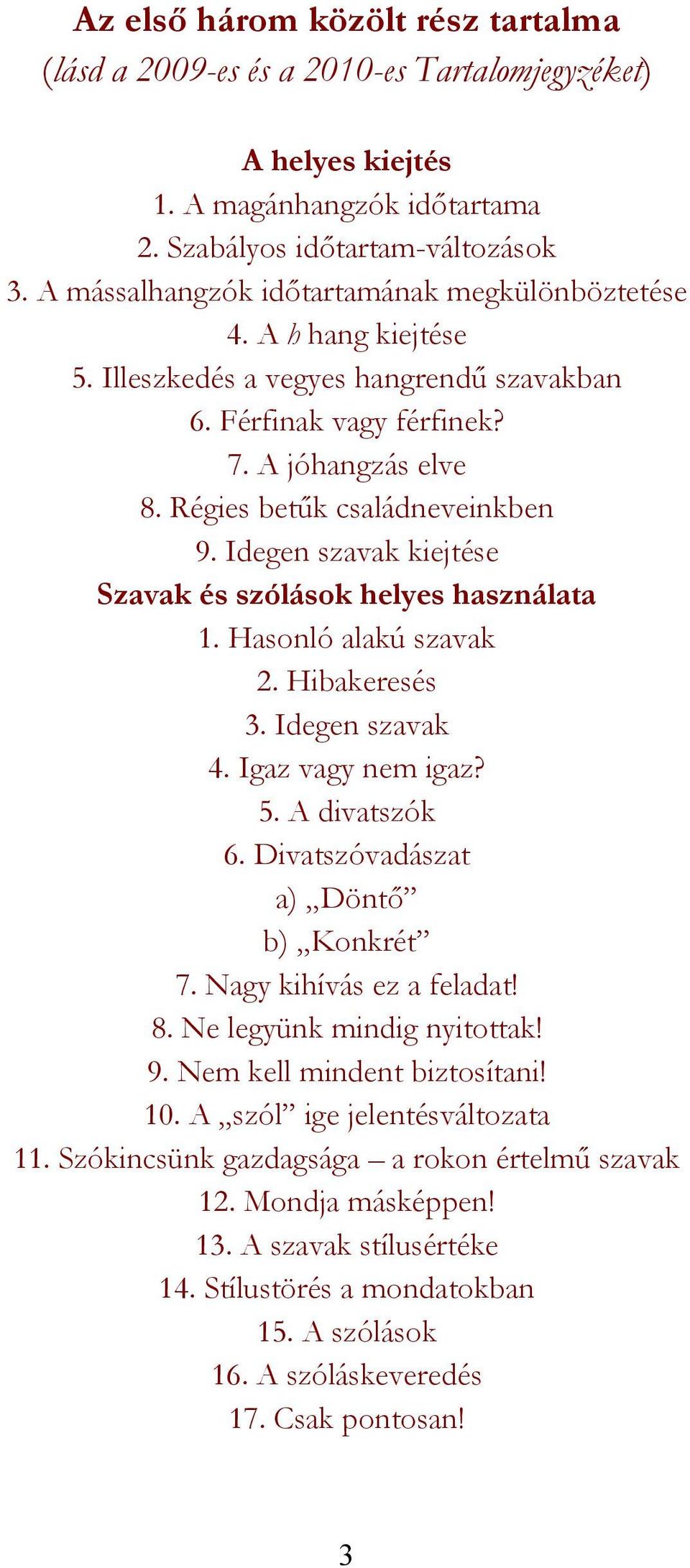 Idegen szavak kiejtése Szavak és szólások helyes használata 1. Hasonló alakú szavak 2. Hibakeresés 3. Idegen szavak 4. Igaz vagy nem igaz? 5. A divatszók 6. Divatszóvadászat a) Döntő b) Konkrét 7.