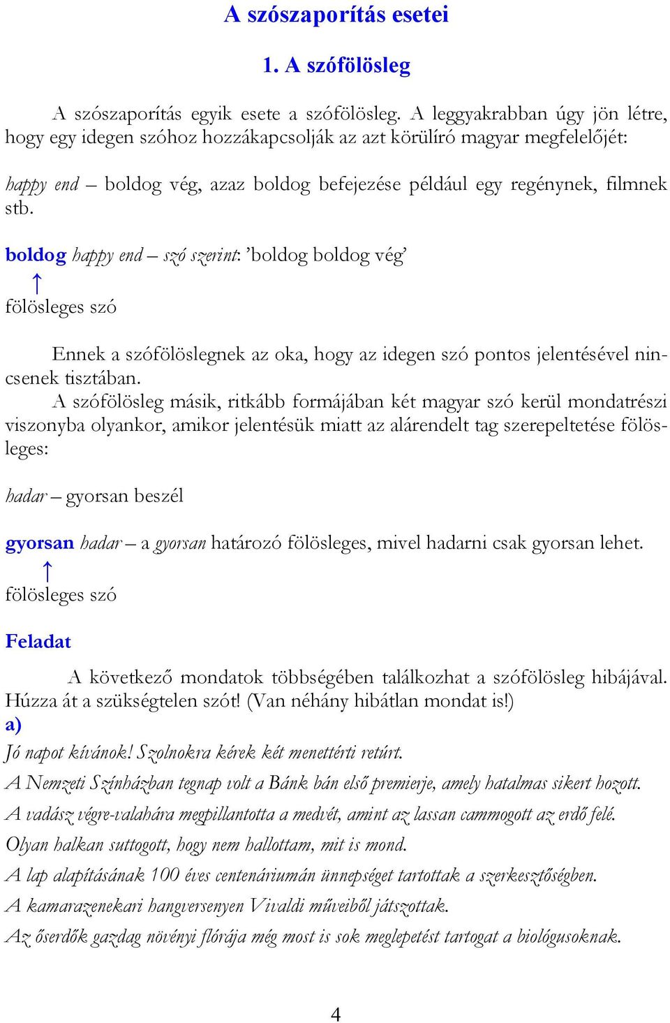 boldog happy end szó szerint: boldog boldog vég fölösleges szó Ennek a szófölöslegnek az oka, hogy az idegen szó pontos jelentésével nincsenek tisztában.