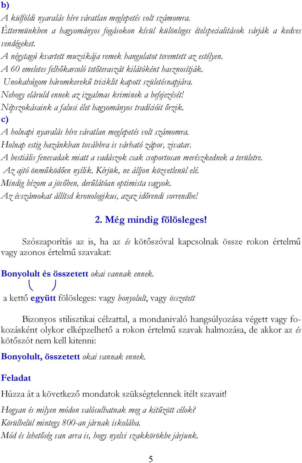 Nehogy eláruld ennek az izgalmas kriminek a befejezését! Népszokásaink a falusi élet hagyományos tradícióit őrzik. c) A holnapi nyaralás híre váratlan meglepetés volt számomra.