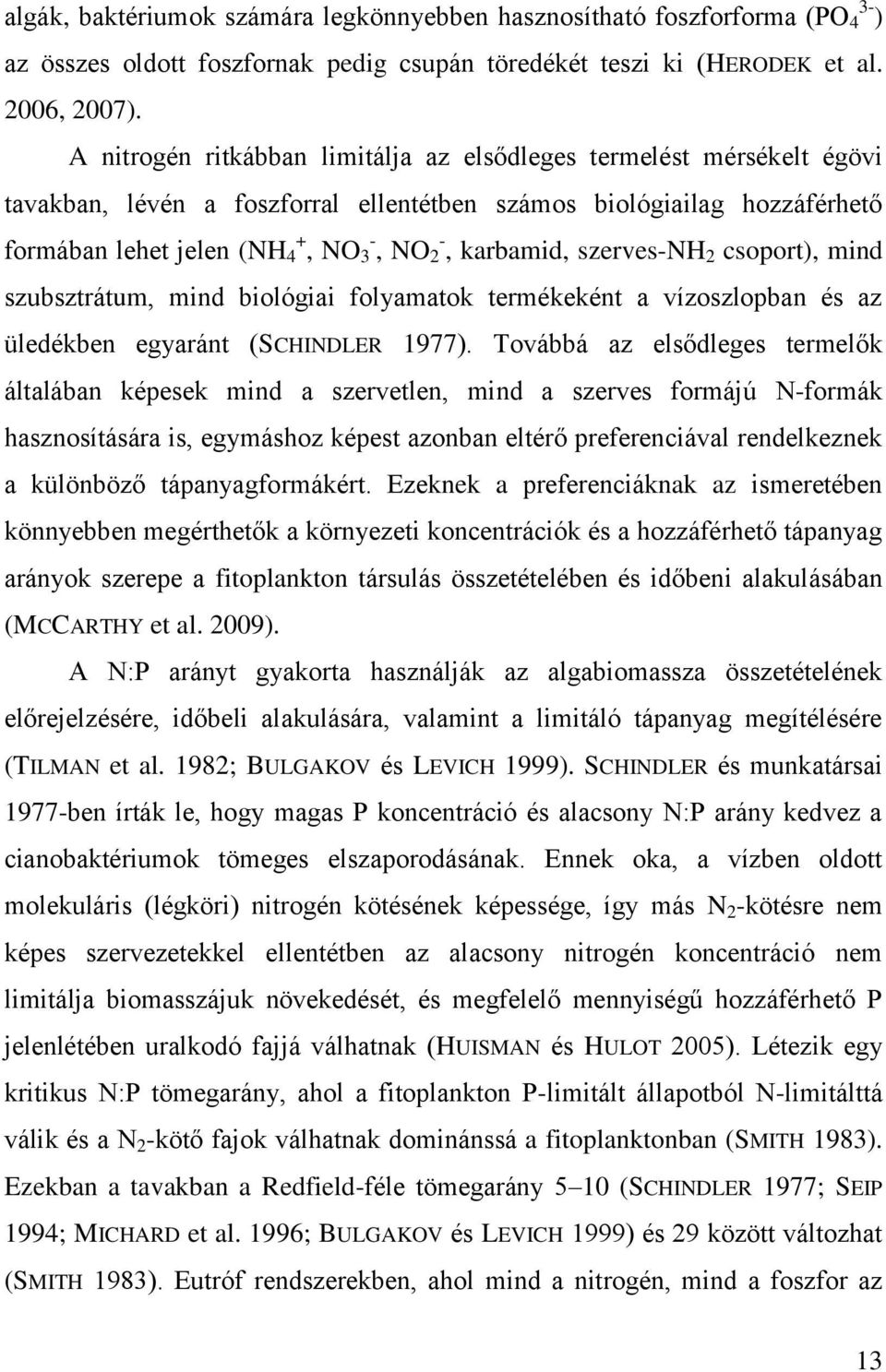 karbamid, szerves-nh 2 csoport), mind szubsztrátum, mind biológiai folyamatok termékeként a vízoszlopban és az üledékben egyaránt (SCHINDLER 1977).