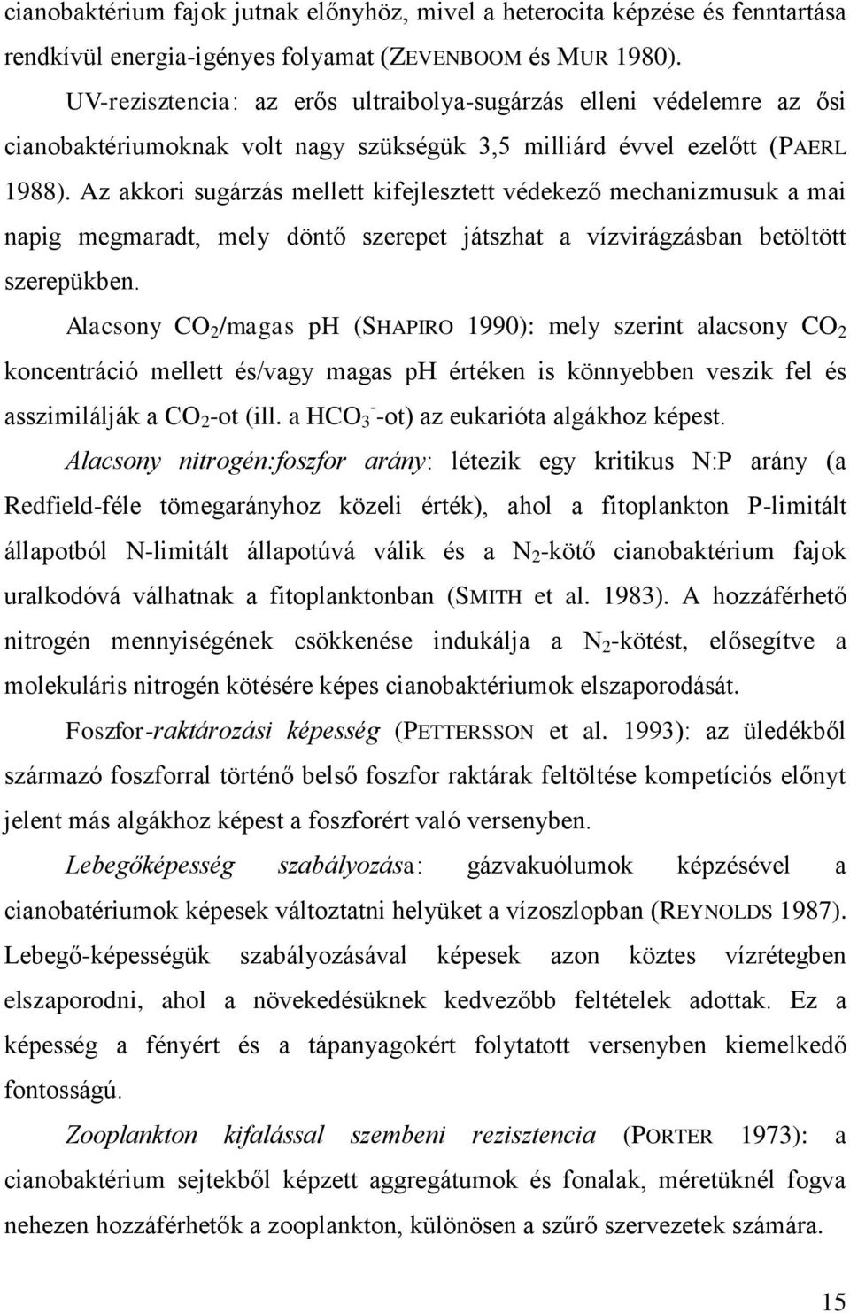 Az akkori sugárzás mellett kifejlesztett védekező mechanizmusuk a mai napig megmaradt, mely döntő szerepet játszhat a vízvirágzásban betöltött szerepükben.