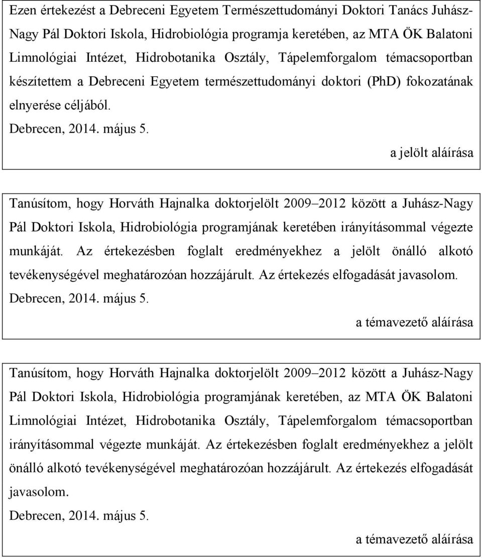 a jelölt aláírása Tanúsítom, hogy Horváth Hajnalka doktorjelölt 2009 2012 között a Juhász-Nagy Pál Doktori Iskola, Hidrobiológia programjának keretében irányításommal végezte munkáját.