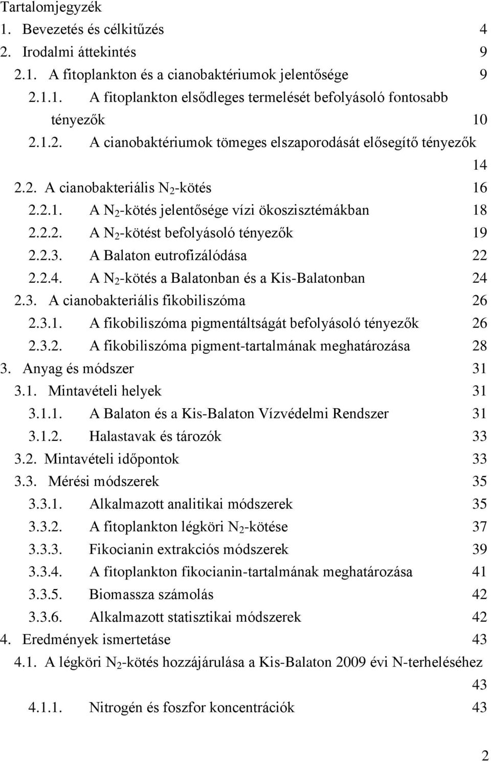 2.3. A Balaton eutrofizálódása 22 2.2.4. A N 2 -kötés a Balatonban és a Kis-Balatonban 24 2.3. A cianobakteriális fikobiliszóma 26 2.3.1. A fikobiliszóma pigmentáltságát befolyásoló tényezők 26 2.3.2. A fikobiliszóma pigment-tartalmának meghatározása 28 3.
