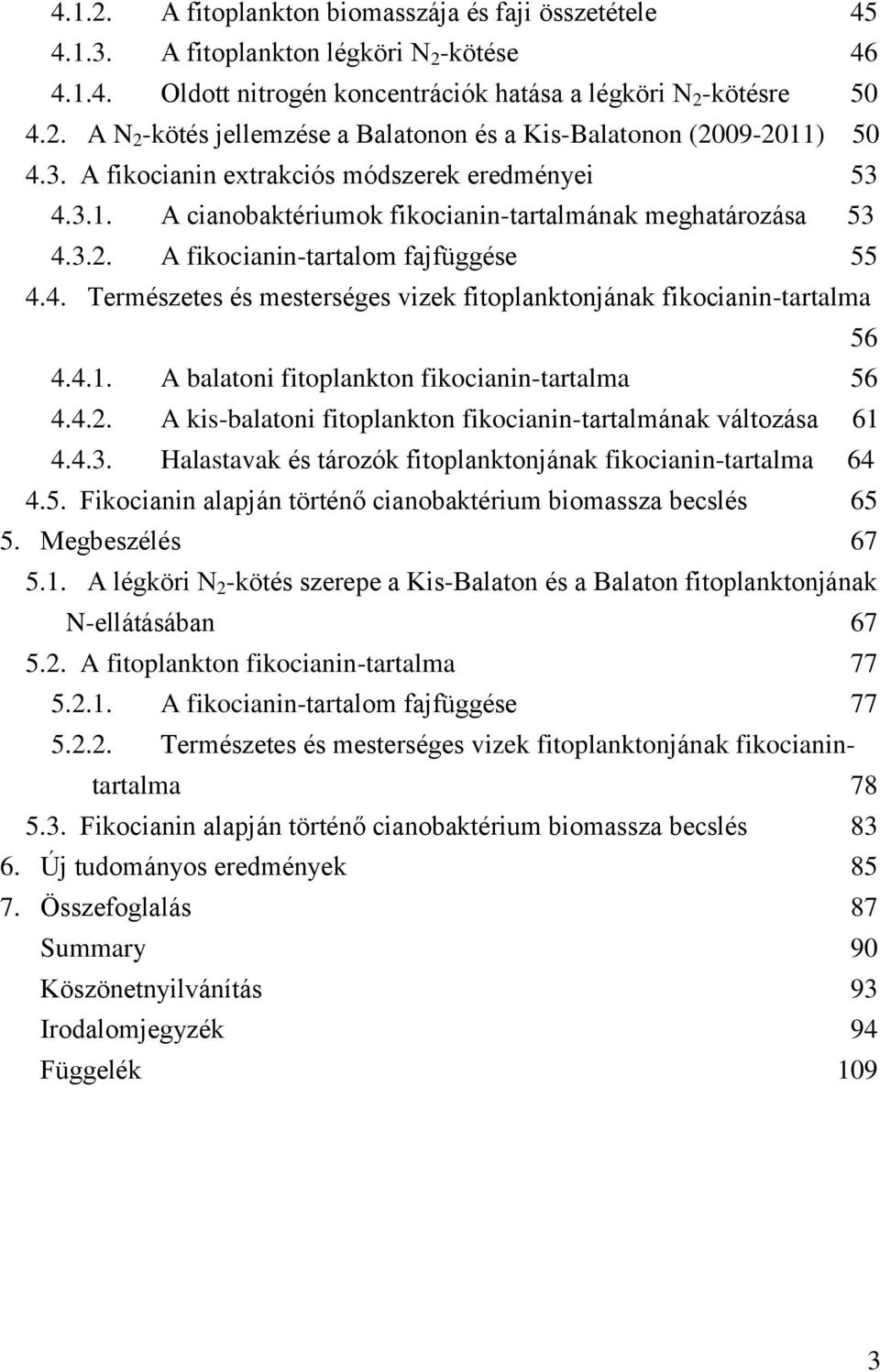 4.1. A balatoni fitoplankton fikocianin-tartalma 56 4.4.2. A kis-balatoni fitoplankton fikocianin-tartalmának változása 61 4.4.3. Halastavak és tározók fitoplanktonjának fikocianin-tartalma 64 4.5. Fikocianin alapján történő cianobaktérium biomassza becslés 65 5.