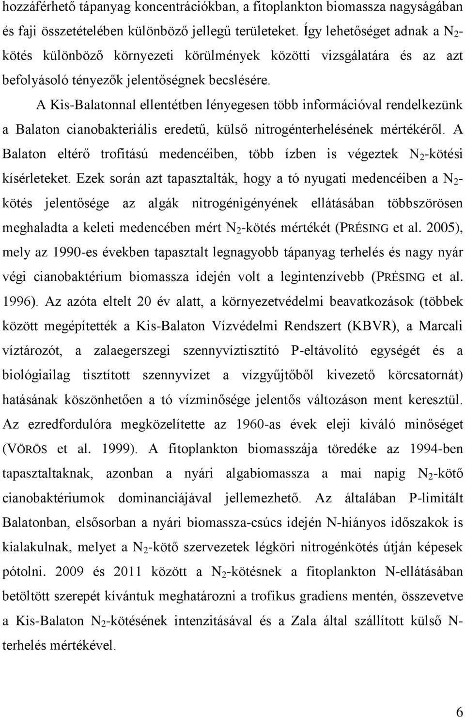 A Kis-Balatonnal ellentétben lényegesen több információval rendelkezünk a Balaton cianobakteriális eredetű, külső nitrogénterhelésének mértékéről.