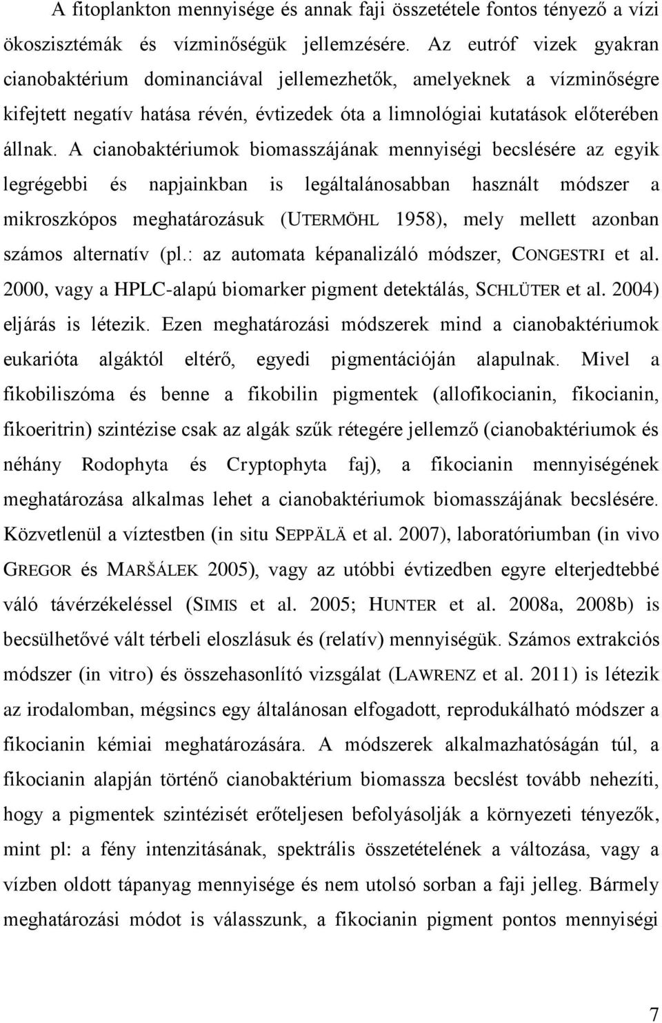 A cianobaktériumok biomasszájának mennyiségi becslésére az egyik legrégebbi és napjainkban is legáltalánosabban használt módszer a mikroszkópos meghatározásuk (UTERMÖHL 1958), mely mellett azonban