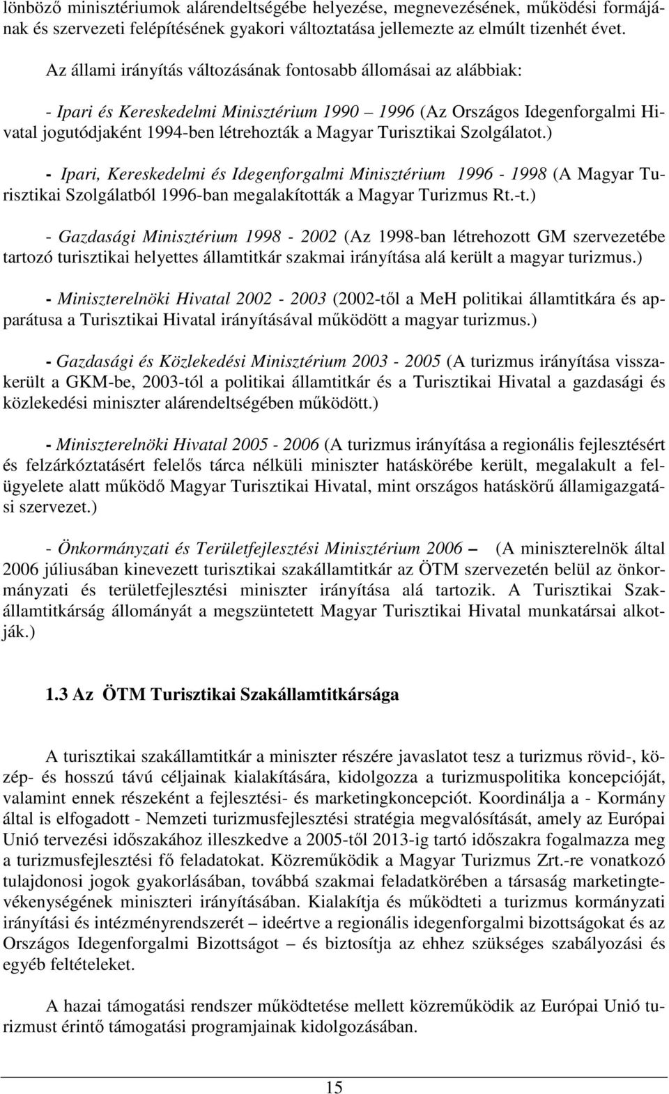 Turisztikai Szolgálatot.) - Ipari, Kereskedelmi és Idegenforgalmi Minisztérium 1996-1998 (A Magyar Turisztikai Szolgálatból 1996-ban megalakították a Magyar Turizmus Rt.-t.