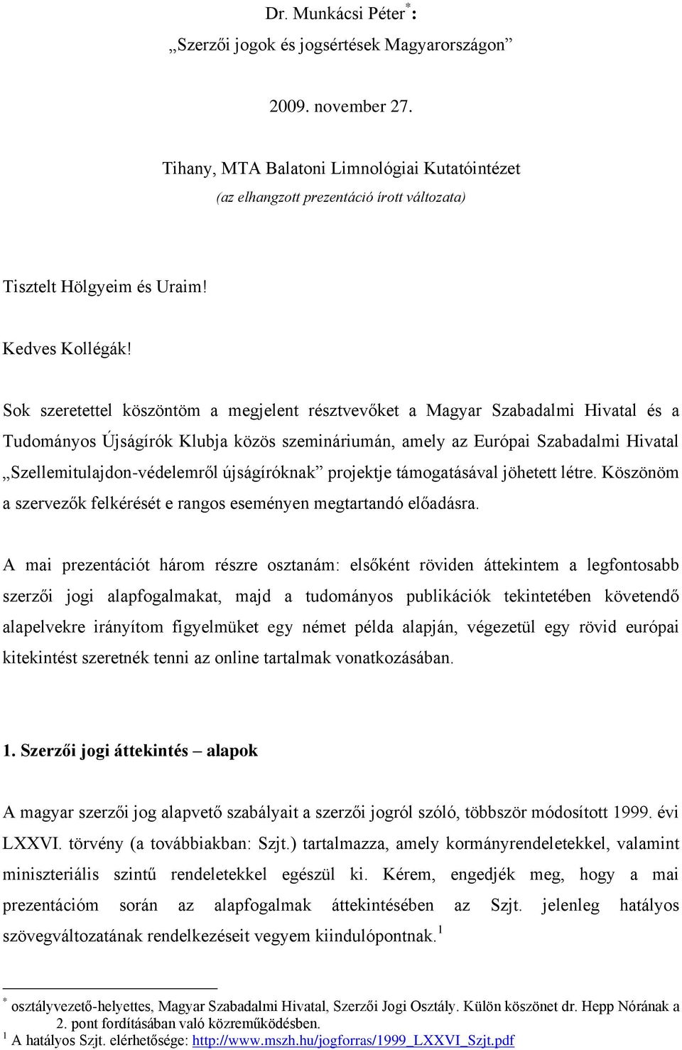 Sok szeretettel köszöntöm a megjelent résztvevőket a Magyar Szabadalmi Hivatal és a Tudományos Újságírók Klubja közös szemináriumán, amely az Európai Szabadalmi Hivatal Szellemitulajdon-védelemről