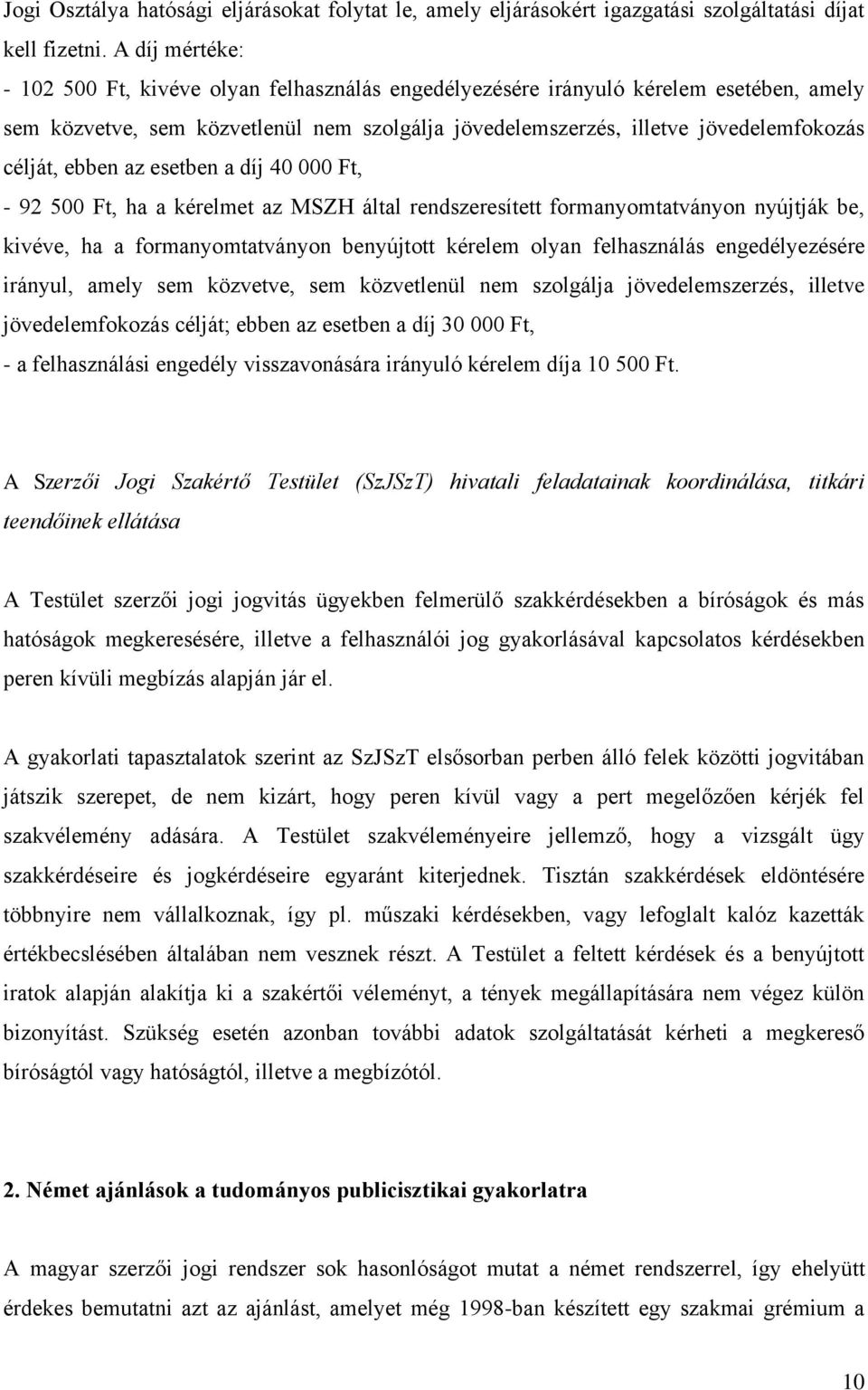 ebben az esetben a díj 40 000 Ft, - 92 500 Ft, ha a kérelmet az MSZH által rendszeresített formanyomtatványon nyújtják be, kivéve, ha a formanyomtatványon benyújtott kérelem olyan felhasználás