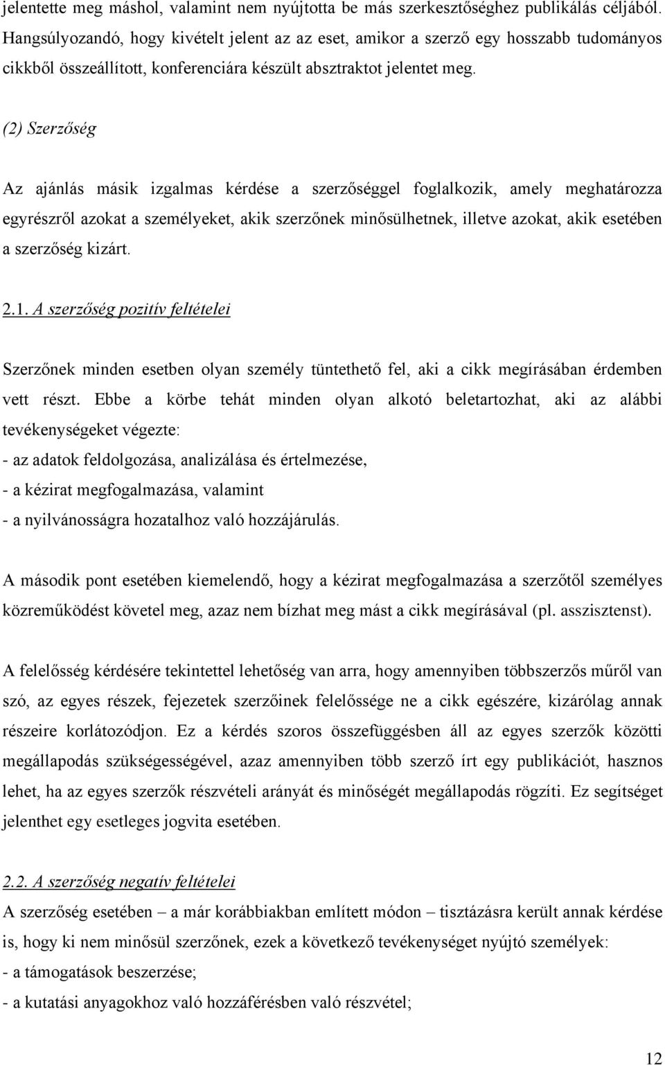 (2) Szerzőség Az ajánlás másik izgalmas kérdése a szerzőséggel foglalkozik, amely meghatározza egyrészről azokat a személyeket, akik szerzőnek minősülhetnek, illetve azokat, akik esetében a szerzőség