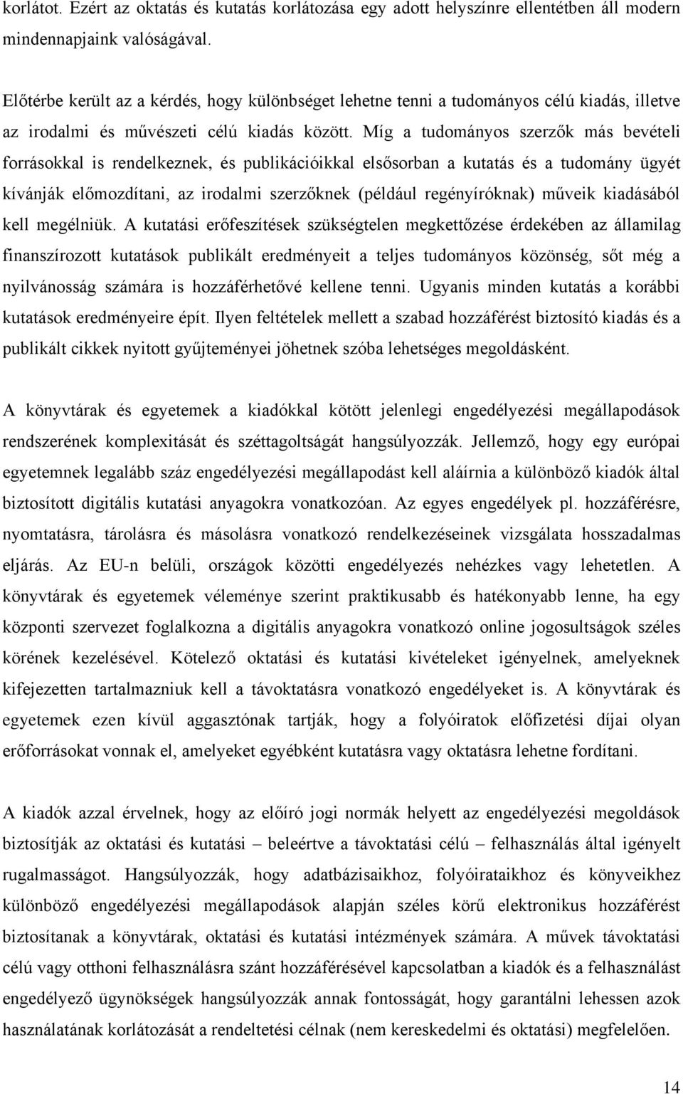 Míg a tudományos szerzők más bevételi forrásokkal is rendelkeznek, és publikációikkal elsősorban a kutatás és a tudomány ügyét kívánják előmozdítani, az irodalmi szerzőknek (például regényíróknak)