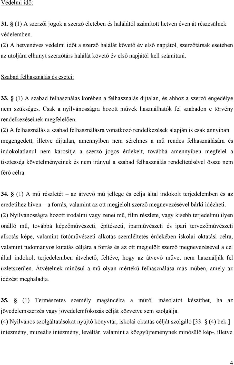 Szabad felhasználás és esetei: 33. (1) A szabad felhasználás körében a felhasználás díjtalan, és ahhoz a szerző engedélye nem szükséges.