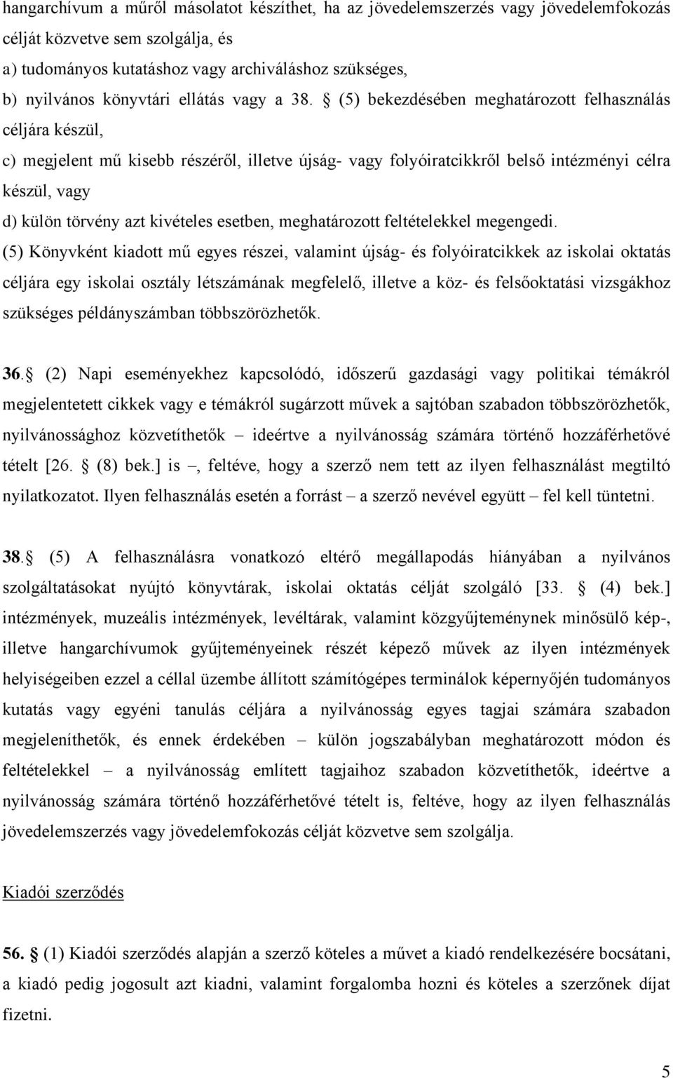 (5) bekezdésében meghatározott felhasználás céljára készül, c) megjelent mű kisebb részéről, illetve újság- vagy folyóiratcikkről belső intézményi célra készül, vagy d) külön törvény azt kivételes