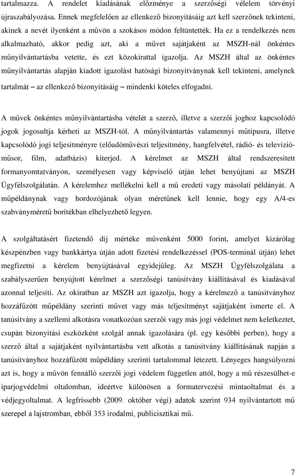 Ha ez a rendelkezés nem alkalmazható, akkor pedig azt, aki a művet sajátjaként az MSZH-nál önkéntes műnyilvántartásba vetette, és ezt közokirattal igazolja.