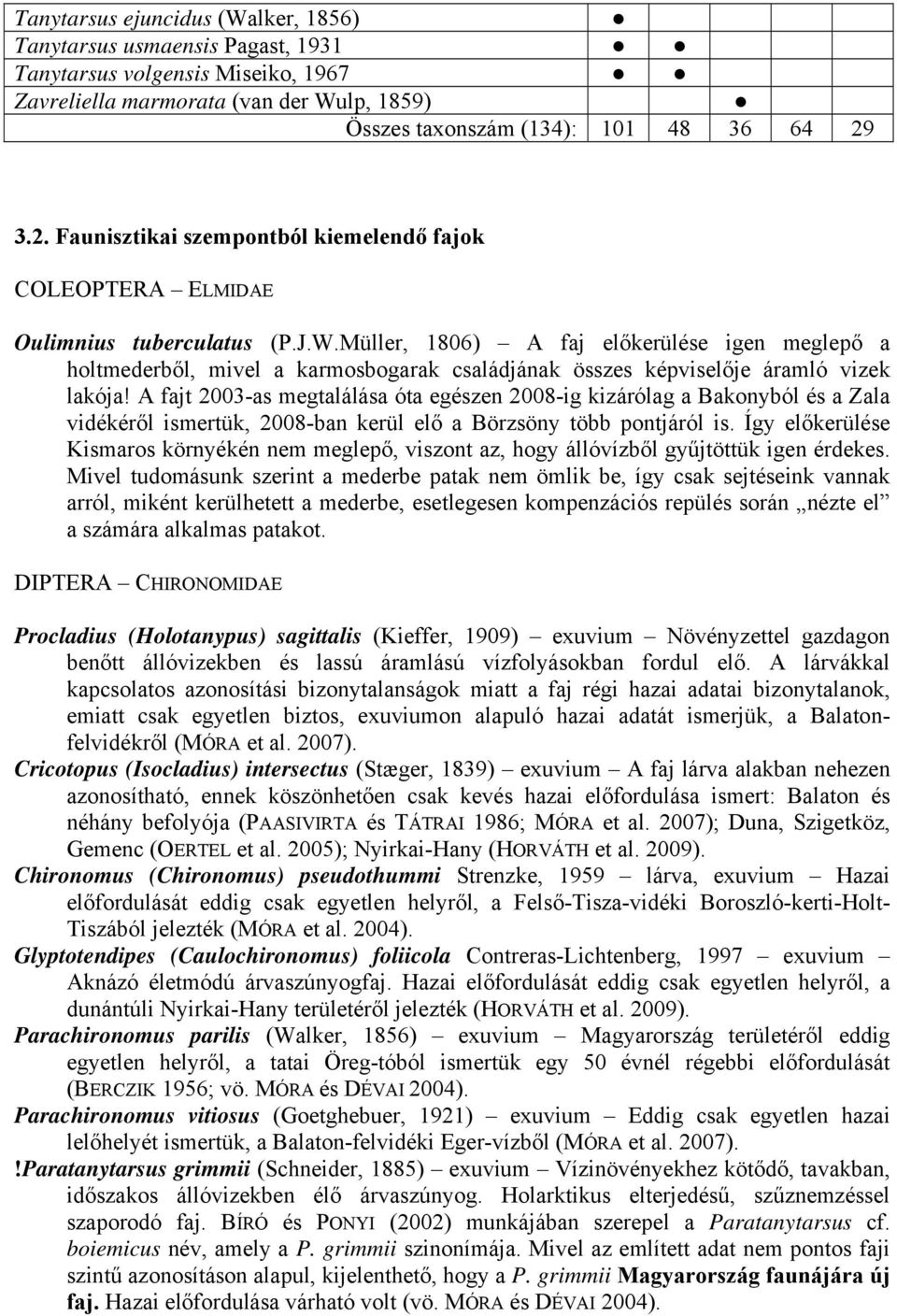 Müller, 1806) A faj előkerülése igen meglepő a holtmederből, mivel a karmosbogarak családjának összes képviselője áramló vizek lakója!