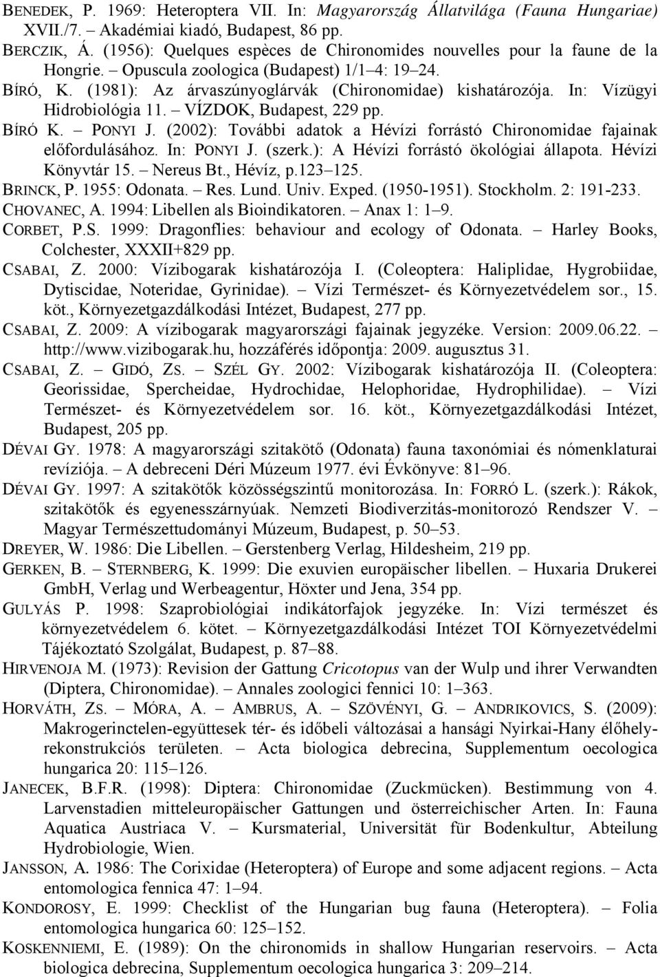 In: Vízügyi Hidrobiológia 11. VÍZDOK, Budapest, 229 pp. BÍRÓ K. PONYI J. (2002): További adatok a Hévízi forrástó Chironomidae fajainak előfordulásához. In: PONYI J. (szerk.