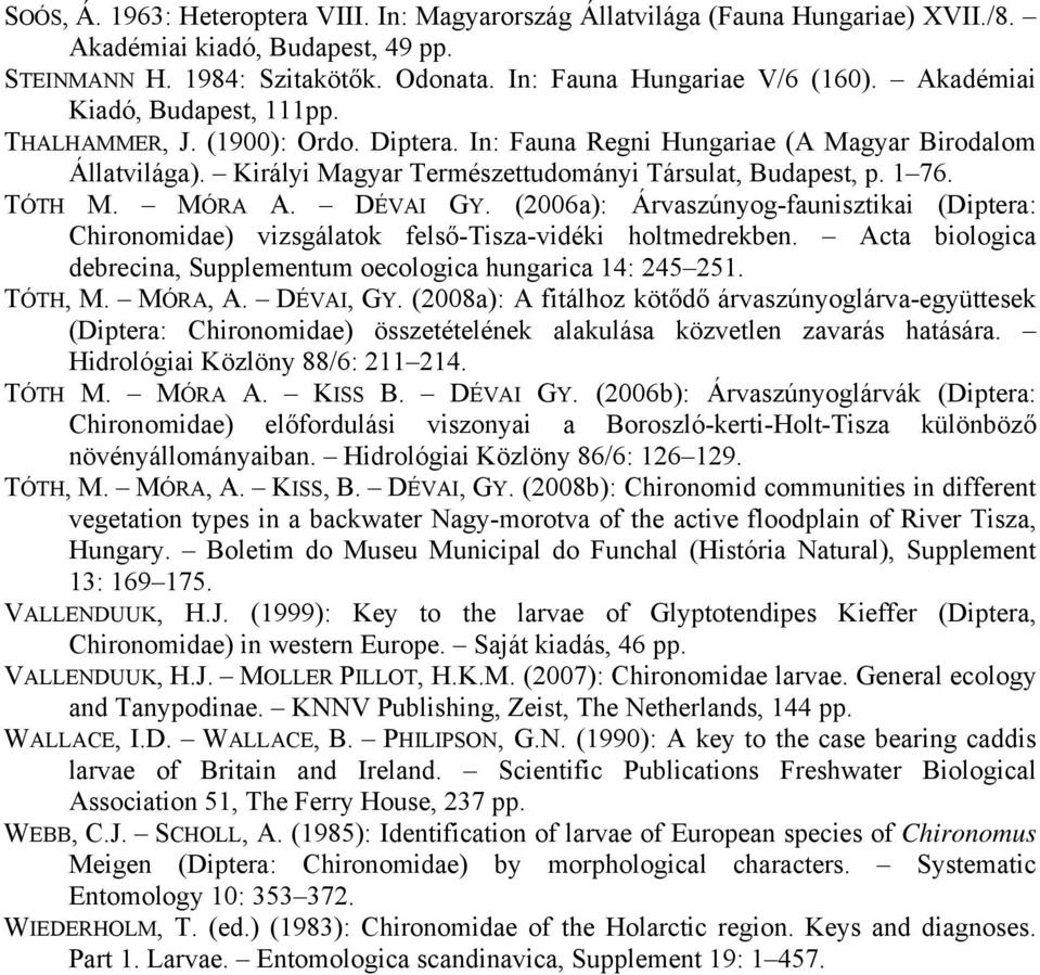 TÓTH M. MÓRA A. DÉVAI GY. (2006a): Árvaszúnyog-faunisztikai (Diptera: Chironomidae) vizsgálatok felső-tisza-vidéki holtmedrekben.