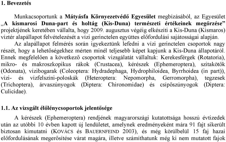 Az alapállapot felmérés során igyekeztünk lefedni a vízi gerinctelen csoportok nagy részét, hogy a lehetőségekhez mérten minél teljesebb képet kapjunk a Kis-Duna állapotáról.