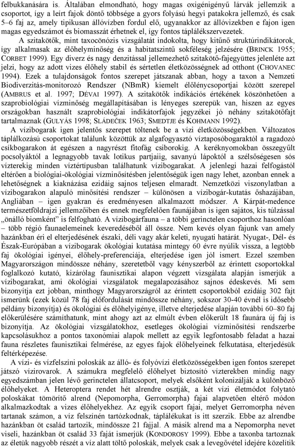 fordul elő, ugyanakkor az állóvizekben e fajon igen magas egyedszámot és biomasszát érhetnek el, így fontos táplálékszervezetek.