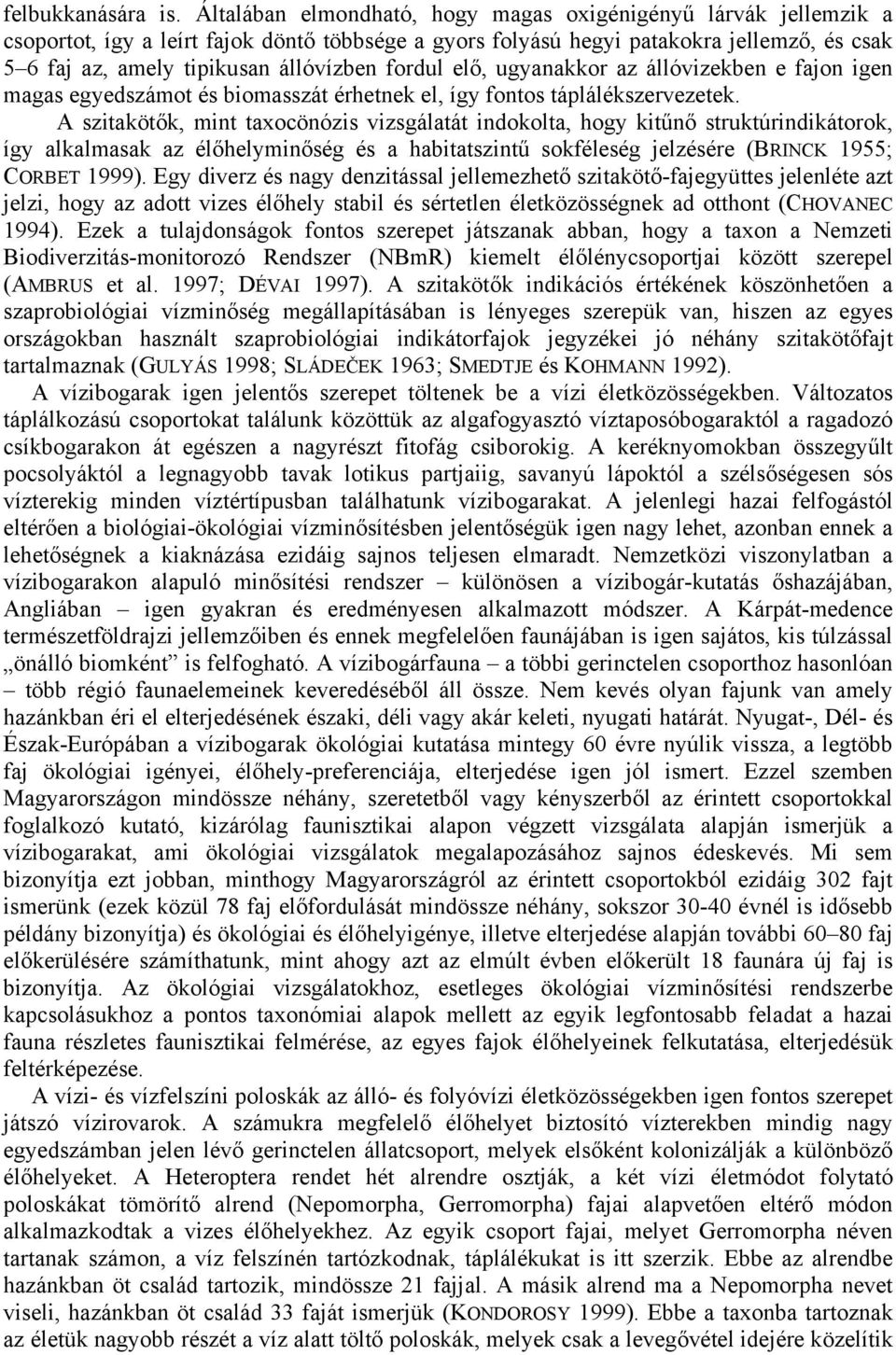 fordul elő, ugyanakkor az állóvizekben e fajon igen magas egyedszámot és biomasszát érhetnek el, így fontos táplálékszervezetek.