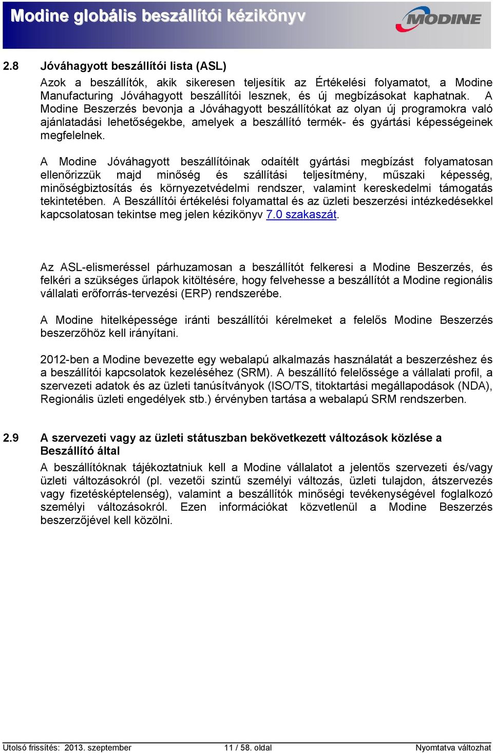 A Modine Jóváhagyott beszállítóinak odaítélt gyártási megbízást folyamatosan ellenőrizzük majd minőség és szállítási teljesítmény, műszaki képesség, minőségbiztosítás és környezetvédelmi rendszer,