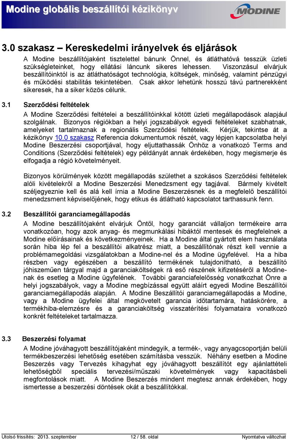 Csak akkor lehetünk hosszú távú partnerekként sikeresek, ha a siker közös célunk. 3.